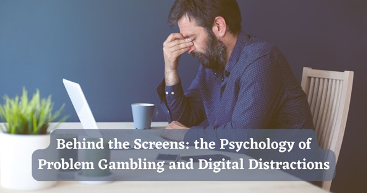 Behind the Screens: the Psychology of Problem Gambling and Digital Distractions