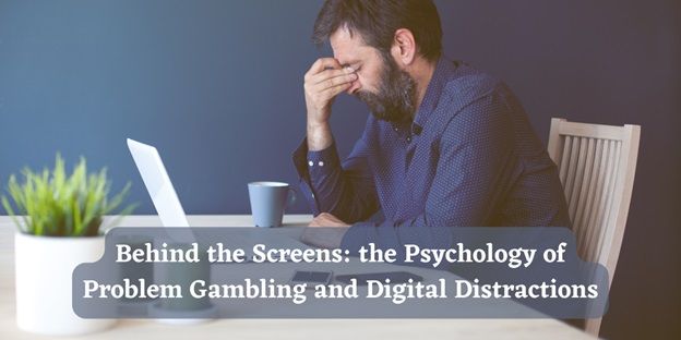 Behind the Screens: the Psychology of Problem Gambling and Digital Distractions